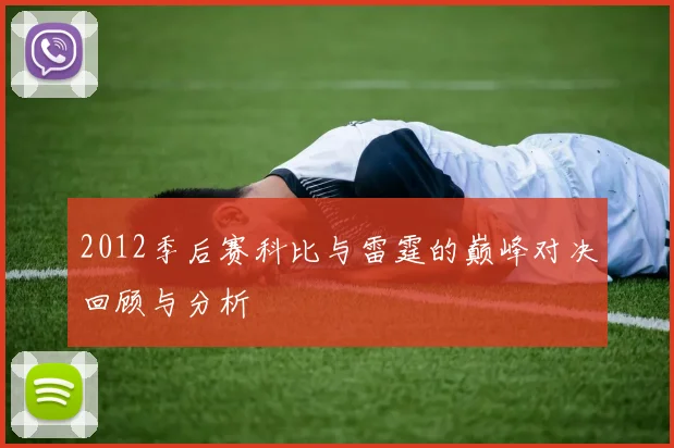 2012季后赛科比与雷霆的巅峰对决回顾与分析