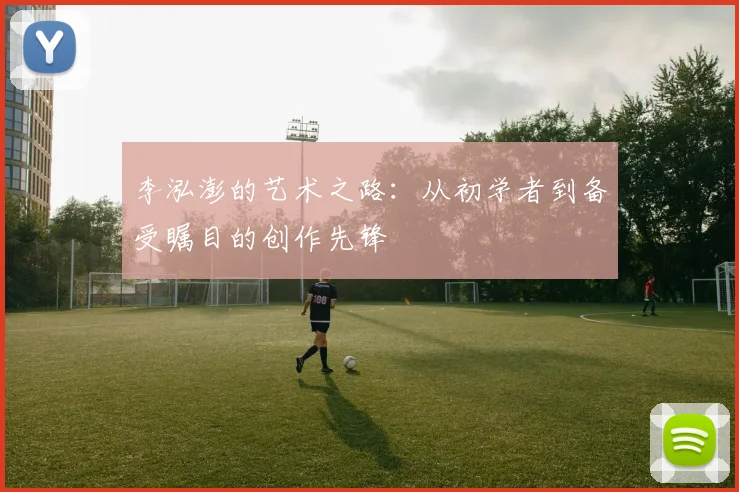 李泓澎的艺术之路：从初学者到备受瞩目的创作先锋